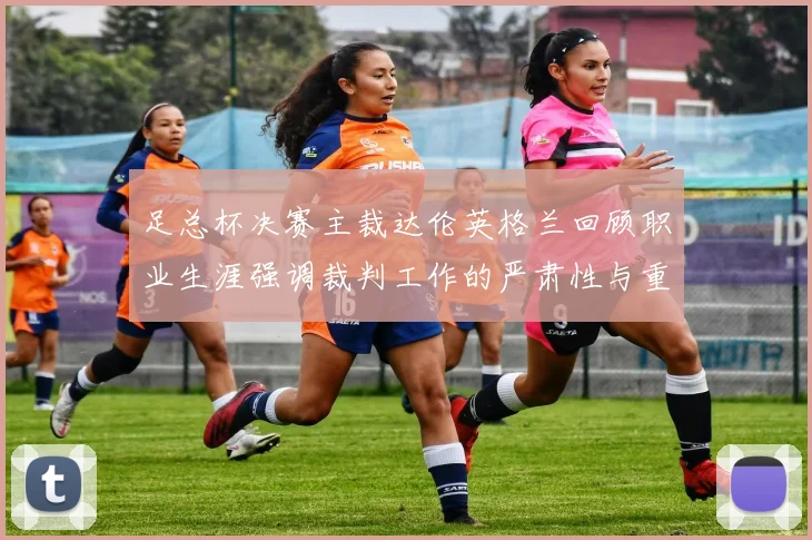 足总杯决赛主裁达伦英格兰回顾职业生涯强调裁判工作的严肃性与重要性